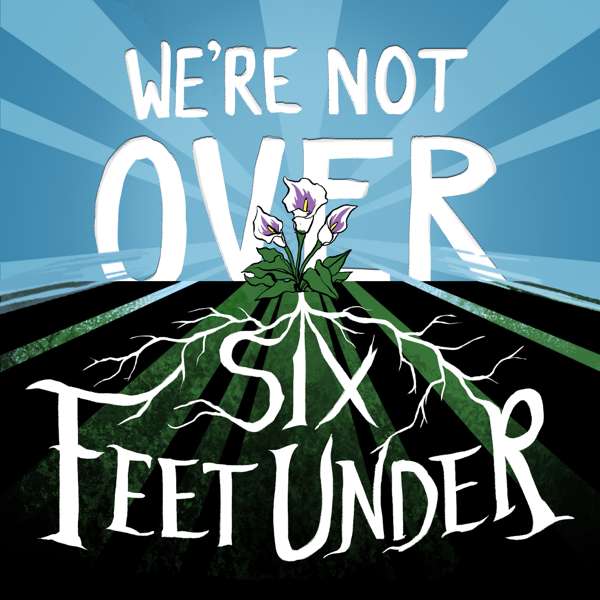 We’re Not Over Six Feet Under