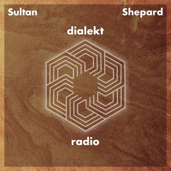 Sultan + Shepard present Dialekt Radio