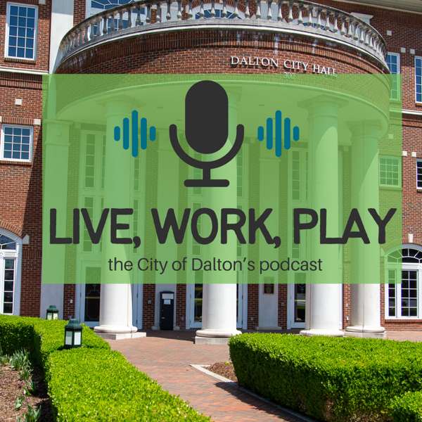 Live, Work, Play – The City of Dalton Podcast