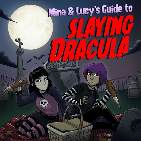 Mina and Lucy’s Guide to Slaying Dracula
