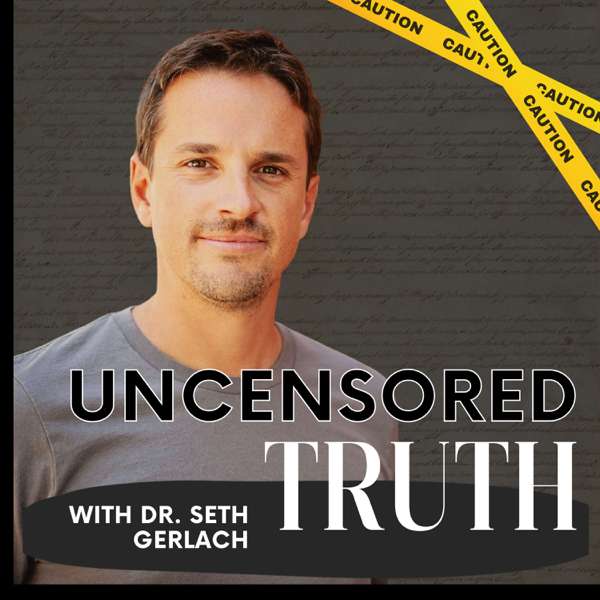 Uncensored Truth with Dr. Seth Gerlach