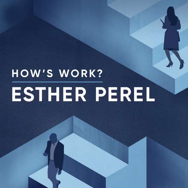 How’s Work? with Esther Perel
