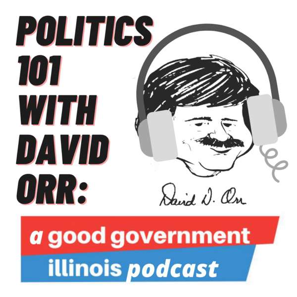Politics 101 with David Orr: A Good Government Illinois Podcast