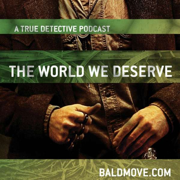 The World We Deserve – A True Detective Podcast