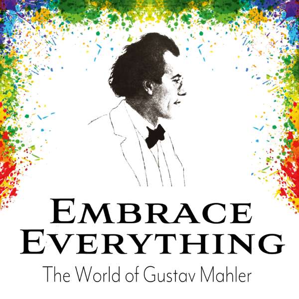 Embrace Everything – The World of Gustav Mahler