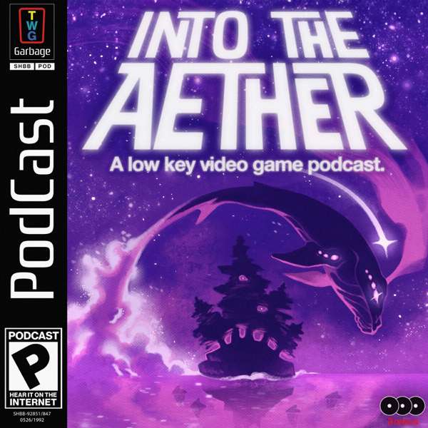 Into the Aether – A Low Key Video Game Podcast