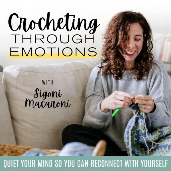 Crocheting Through Emotions | Slow Down, Reduce Overwhelm, Creativity, Anxiety Relief, Self Care