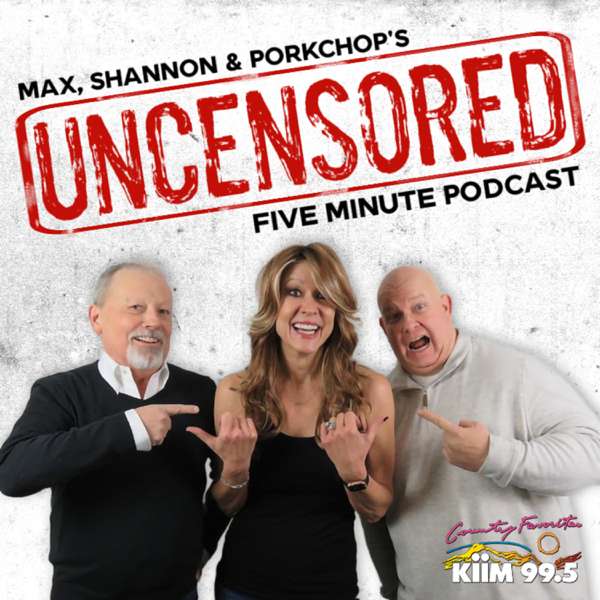 The Max, Shannon and Porkchop Uncensored Five Minute Podcast