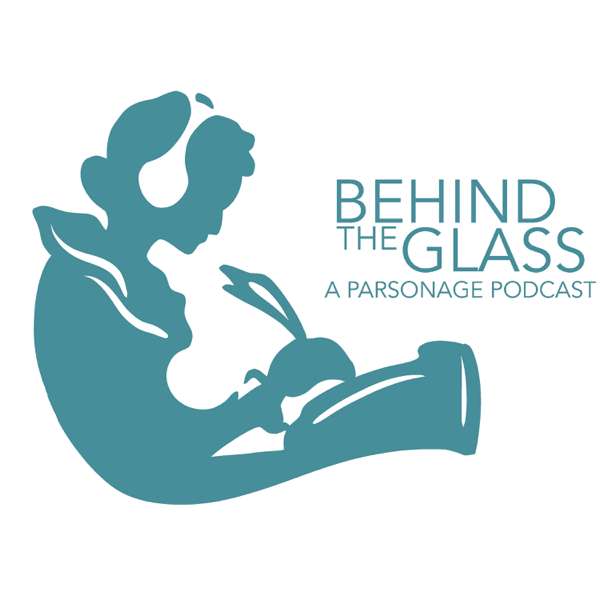 Behind The Glass: A Parsonage Podcast