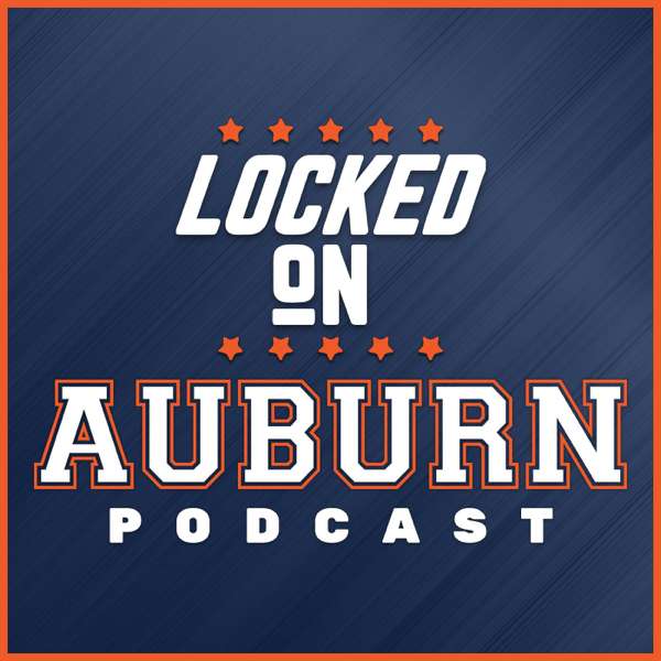 Locked On Auburn –  Daily Podcast On Auburn Tigers Football & Basketball