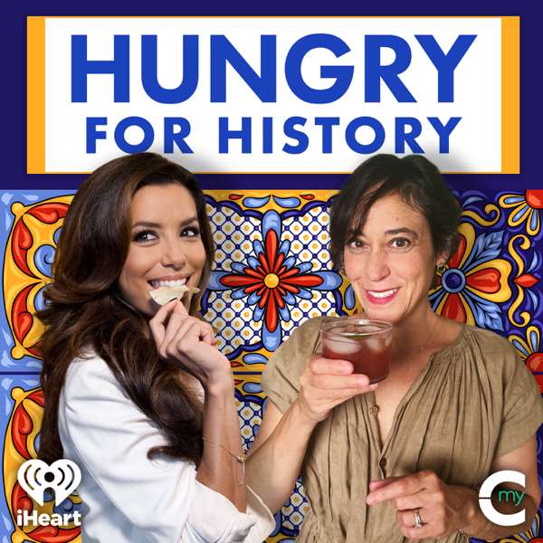 Hungry for History with Eva Longoria and Maite Gomez-Rejón – My Cultura and iHeartPodcasts