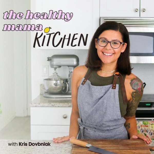 The Healthy Mama Kitchen Podcast | Healthy Cooking Hacks for Busy Moms, Meal Planning, Meal Prep & Grocery Budgeting – Kristin Dovbniak