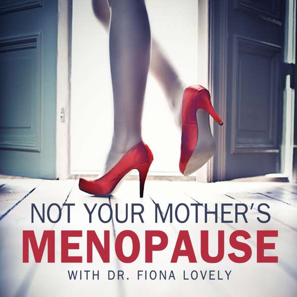 Not Your Mother’s Menopause with Dr. Fiona Lovely
