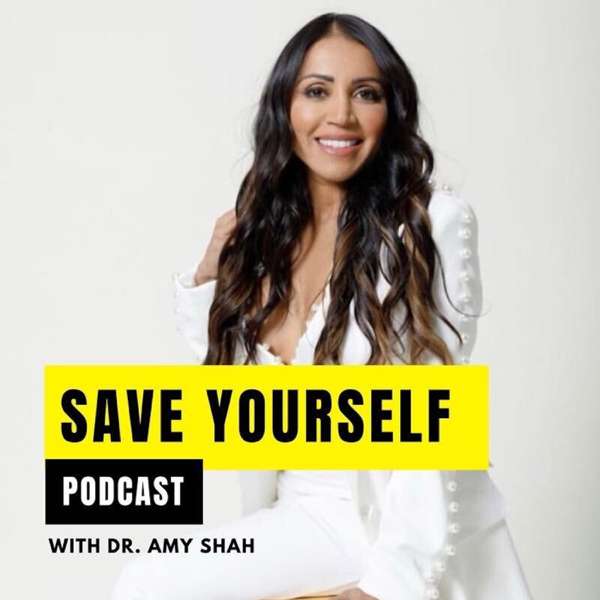 Save Yourself With Dr. Amy Shah – Dr. Amy Shah