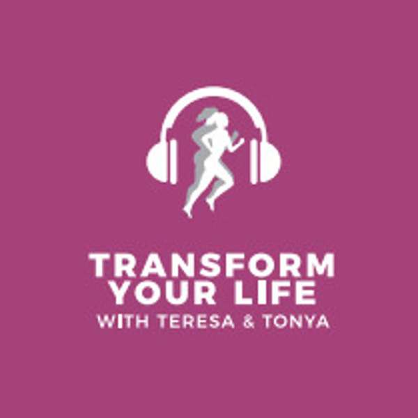 Transform Your Life with Teresa and Tonya