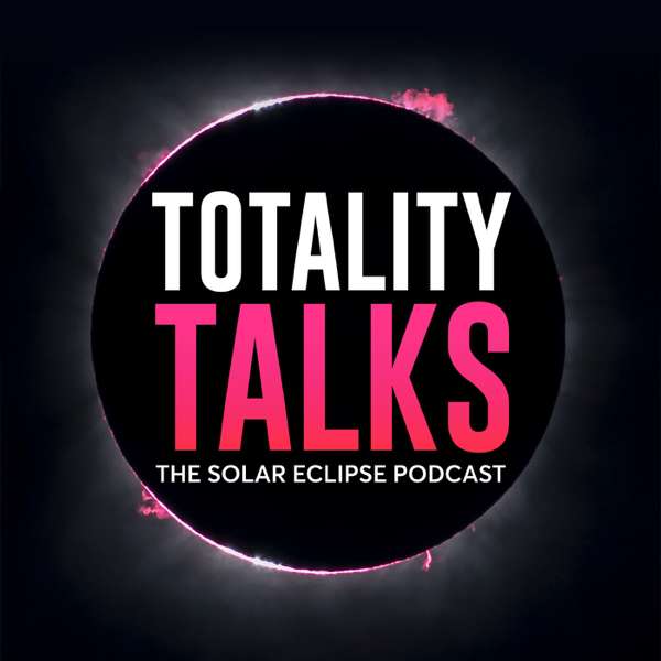 Totality Talks – The Solar Eclipse Podcast