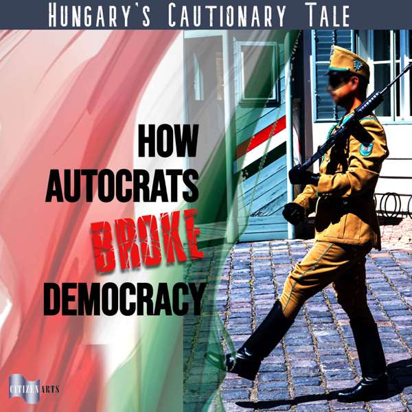 Hungary’s Cautionary Tale: How Autocrats Broke Democracy