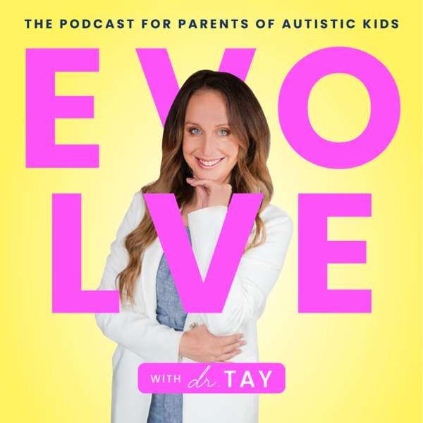 EVOLVE with Dr. Tay: the podcast for parents of autistic kids – Dr. Taylor Day