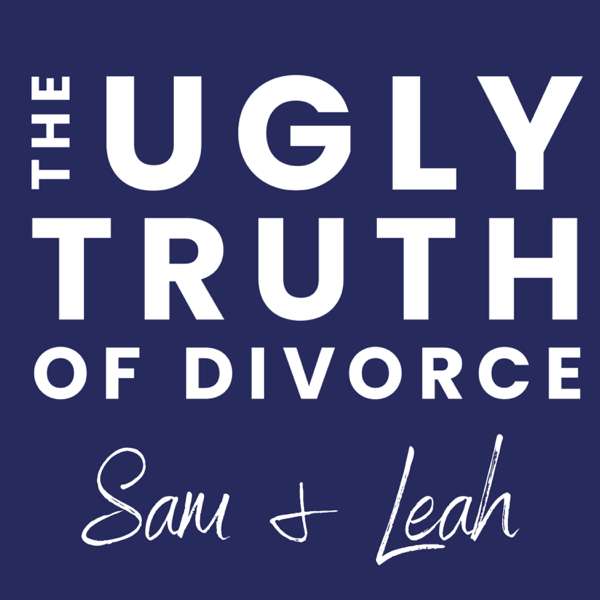 The Ugly Truth Of Divorce with Samantha Boss and Leah Marie – Sam & Leah