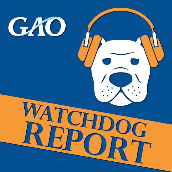 Government Accountability Office (GAO) Podcast: Watchdog Report – Government Accountability Office