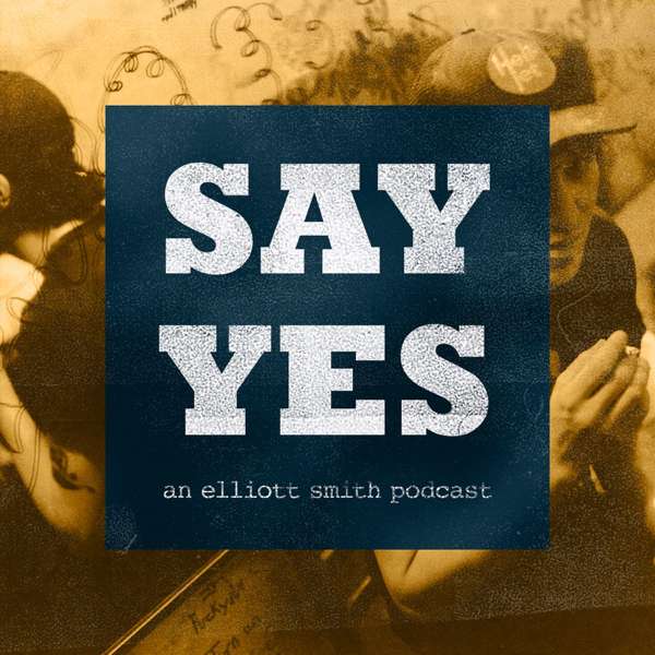 Say Yes: An Elliott Smith Podcast