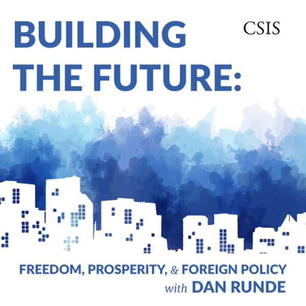 Building the Future: Freedom, Prosperity, and Foreign Policy with Dan Runde – CSIS | Center for Strategic and International Studies