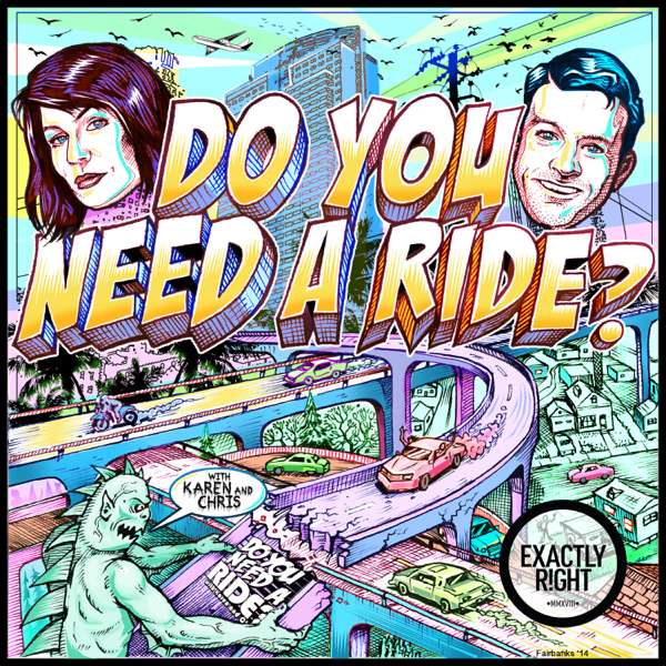 Do You Need A Ride? with Chris Fairbanks and Karen Kilgariff – Exactly Right Media – the original true crime comedy network