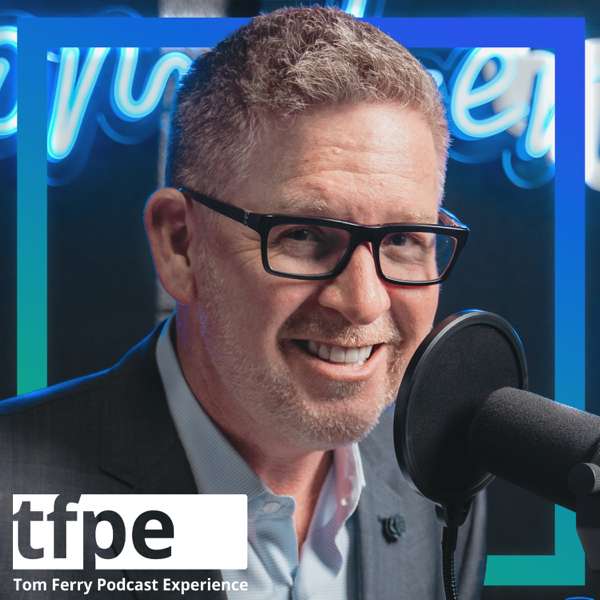 The Tom Ferry Podcast Experience – Tom Ferry
