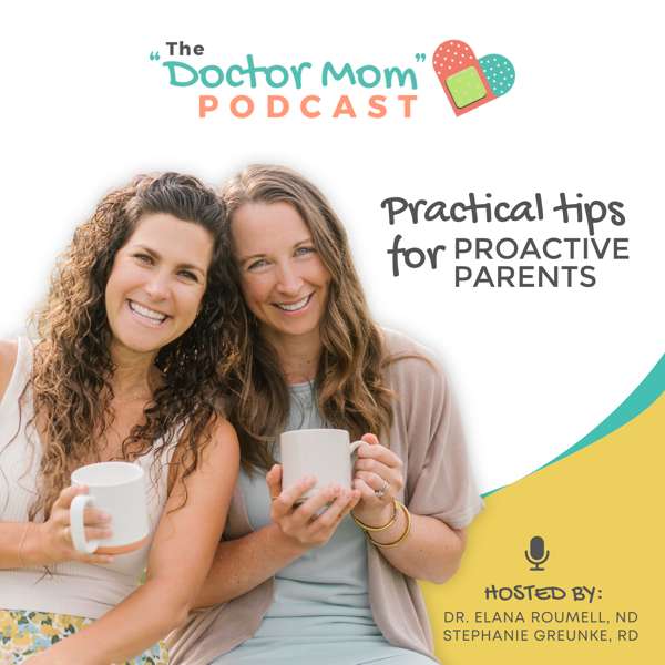 “Doctor Mom” Podcast – Stephanie Greunke, RD and Dr. Elana Roumell, ND