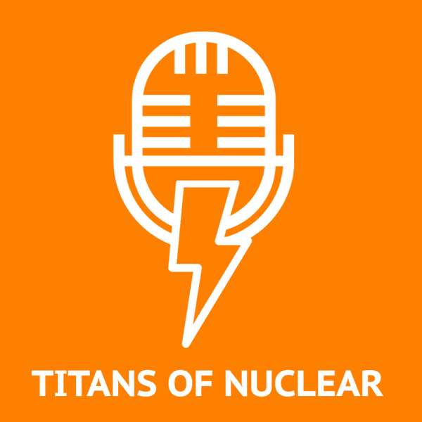 Titans Of Nuclear | Interviewing World Experts on Nuclear Energy – Bret Kugelmass, Energy Impact Center
