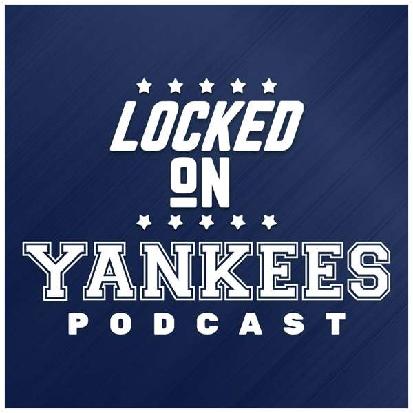 Locked On Yankees – Daily Podcast On The New York Yankees