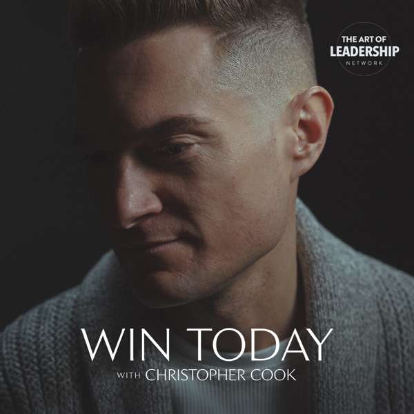 Win Today with Christopher Cook – Art of Leadership Network