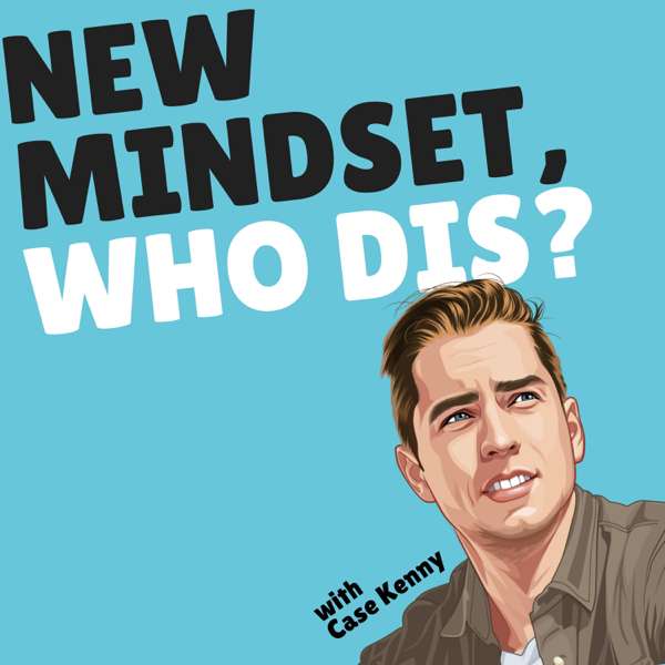 New Mindset, Who Dis? – Case Kenny