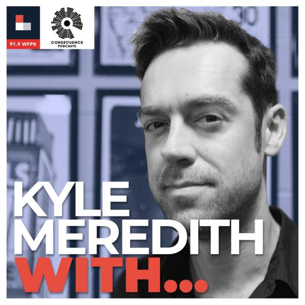 Kyle Meredith With… – Consequence Podcast Network