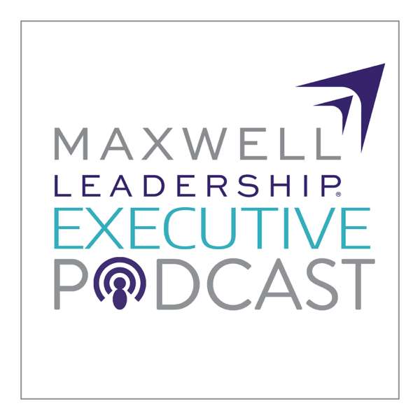Maxwell Leadership Executive Podcast – John Maxwell