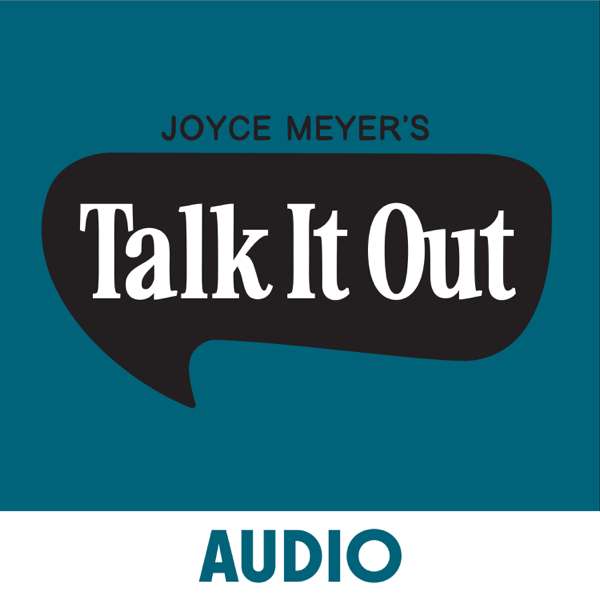 Joyce Meyer’s Talk It Out Podcast – Joyce Meyer