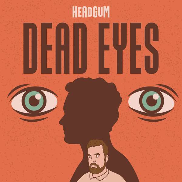 Dead Eyes – Headgum