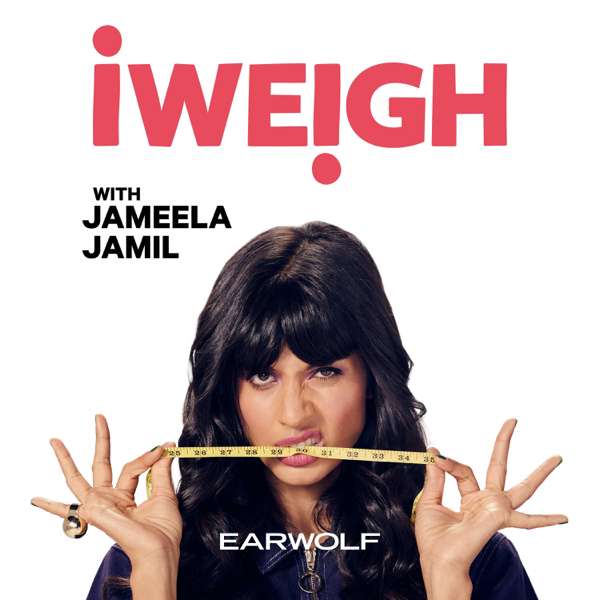 I Weigh with Jameela Jamil – Earwolf & Jameela Jamil