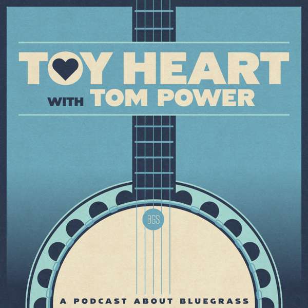 Toy Heart with Tom Power (A Podcast About Bluegrass) – Tom Power