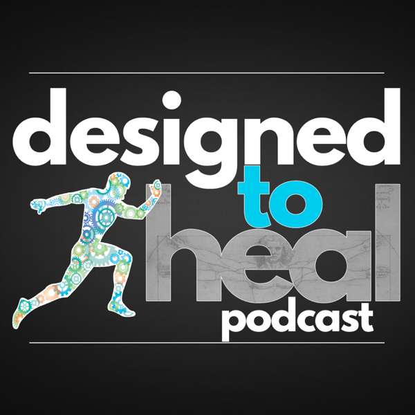 Designed To Heal Podcast: Your Body’s Amazing Healing Power – Achieve Wellness