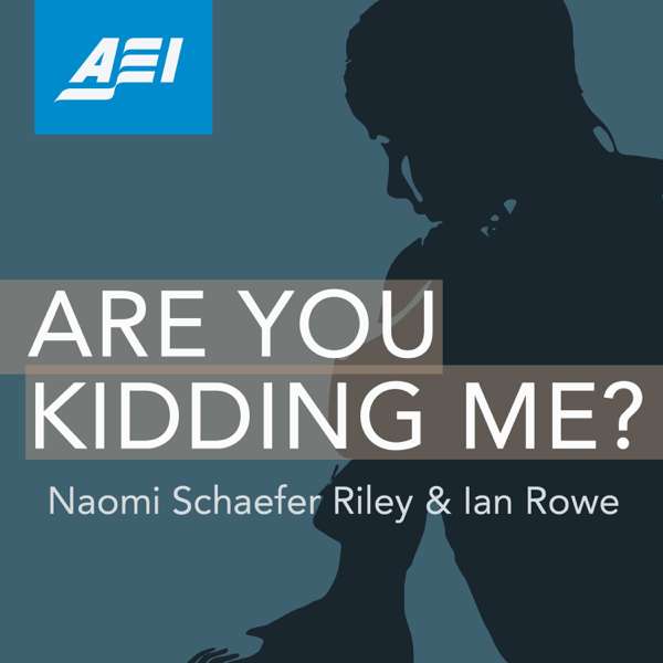 Are You Kidding Me? – AEI Podcasts