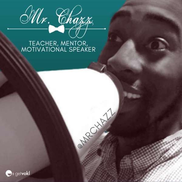 Mr. Chazz’s Leadership, Parenting and Teaching Podcast