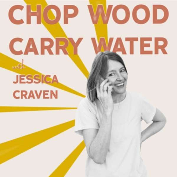 Chop Wood Carry Water with Jessica Craven – Jessica Craven