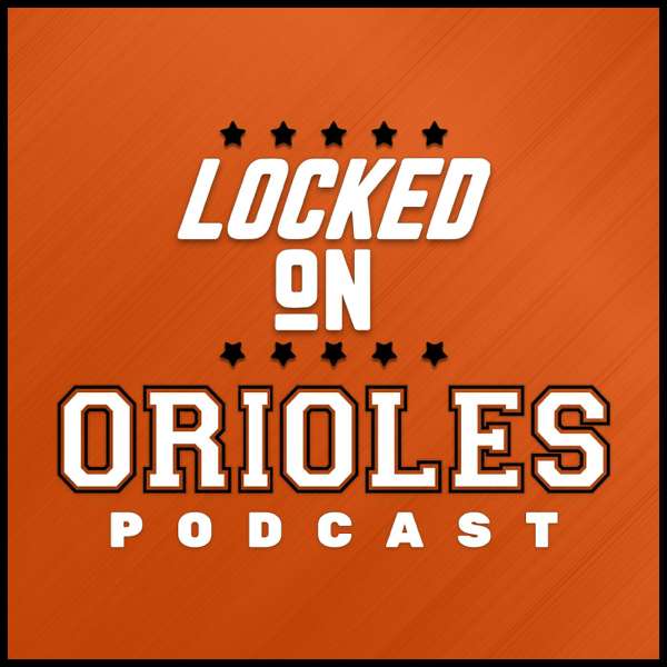 Locked On Orioles – Daily Podcast On The Baltimore Orioles