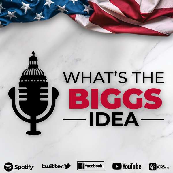 What’s the BIGGS Idea? – Congressman Andy Biggs