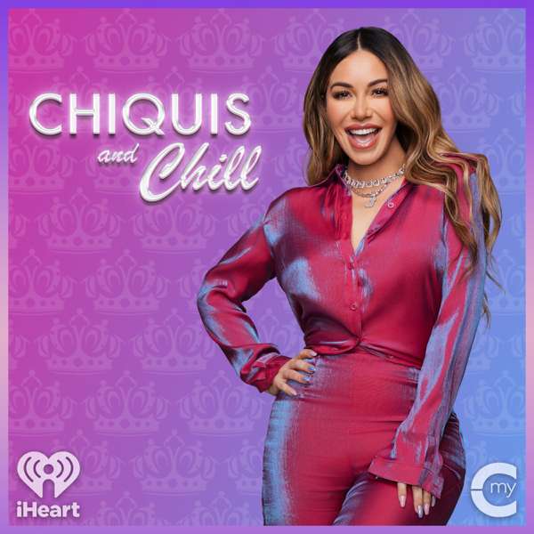Chiquis and Chill – My Cultura and iHeartPodcasts