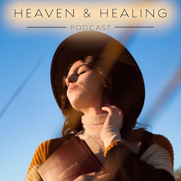 Heaven & Healing Podcast – Heaven & Healing Podcast