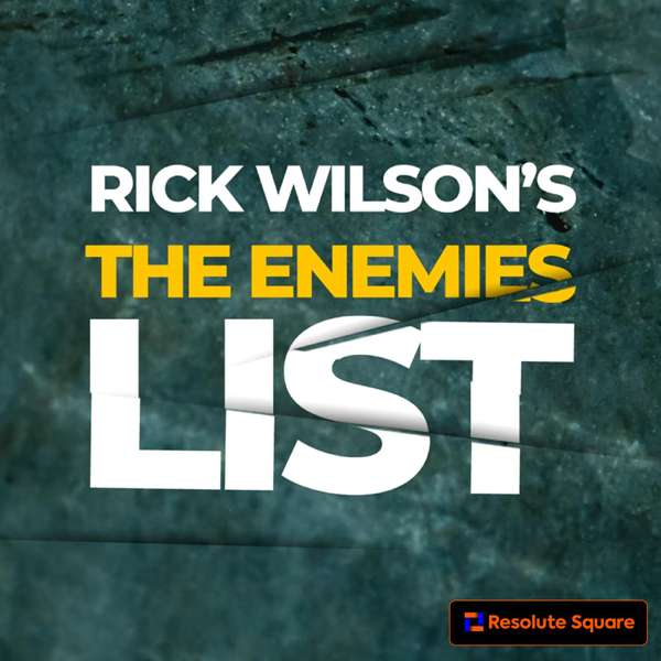 Rick Wilson’s The Enemies List – Resolute Square