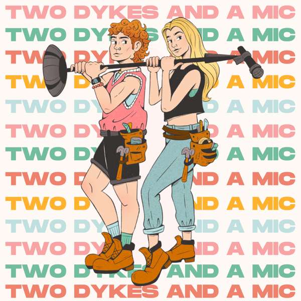 Two Dykes And A Mic – McKenzie Goodwin and Rachel Scanlon