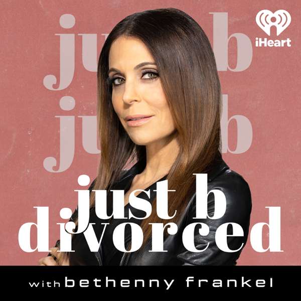 Just B Divorced with Bethenny Frankel – iHeartPodcasts
